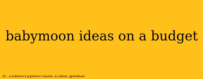 babymoon ideas on a budget