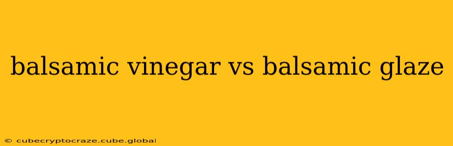 balsamic vinegar vs balsamic glaze