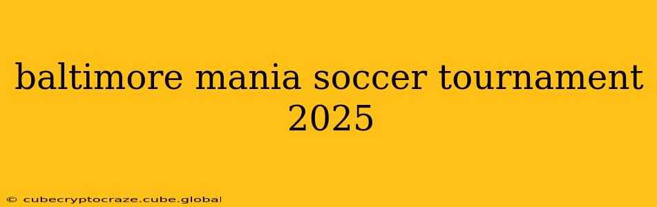 baltimore mania soccer tournament 2025