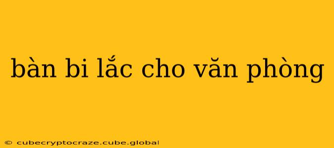 bàn bi lắc cho văn phòng