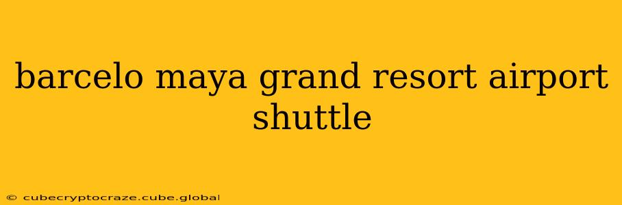 barcelo maya grand resort airport shuttle