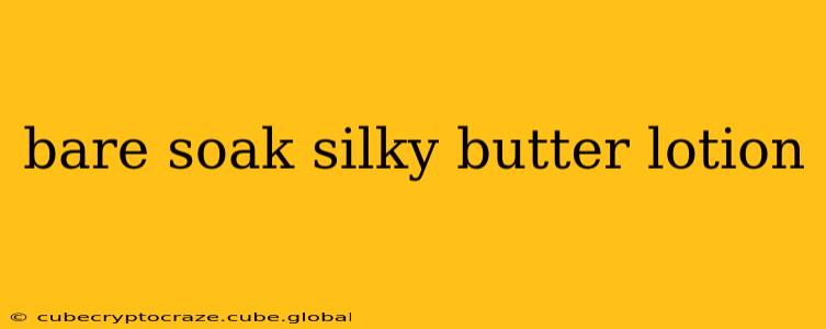 bare soak silky butter lotion