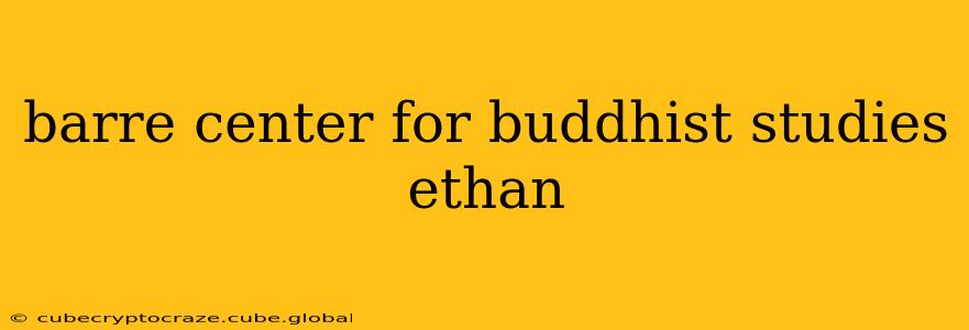barre center for buddhist studies ethan