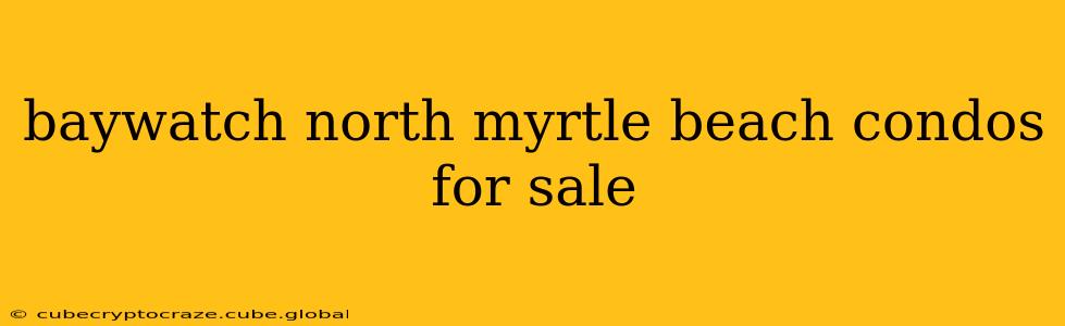 baywatch north myrtle beach condos for sale