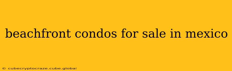 beachfront condos for sale in mexico