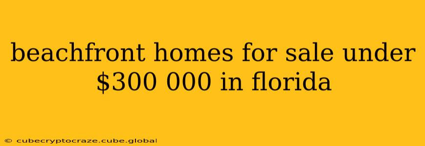 beachfront homes for sale under $300 000 in florida