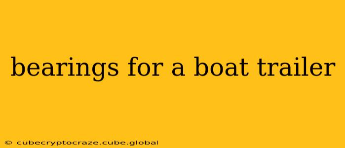 bearings for a boat trailer