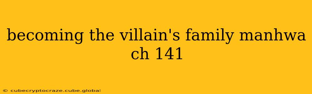 becoming the villain's family manhwa ch 141