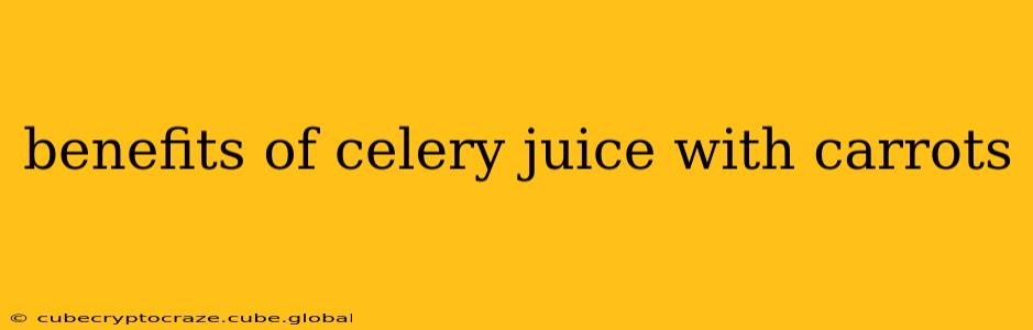 benefits of celery juice with carrots