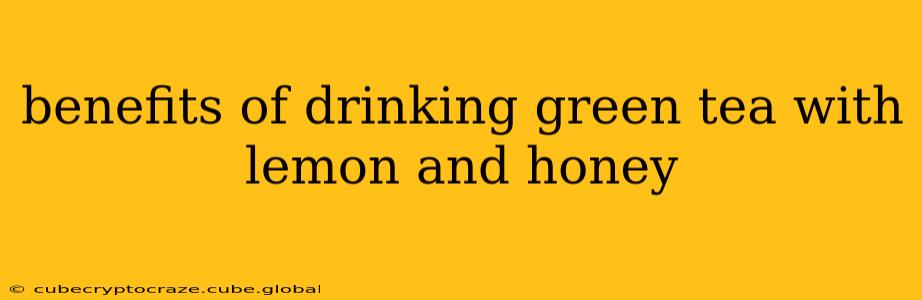 benefits of drinking green tea with lemon and honey