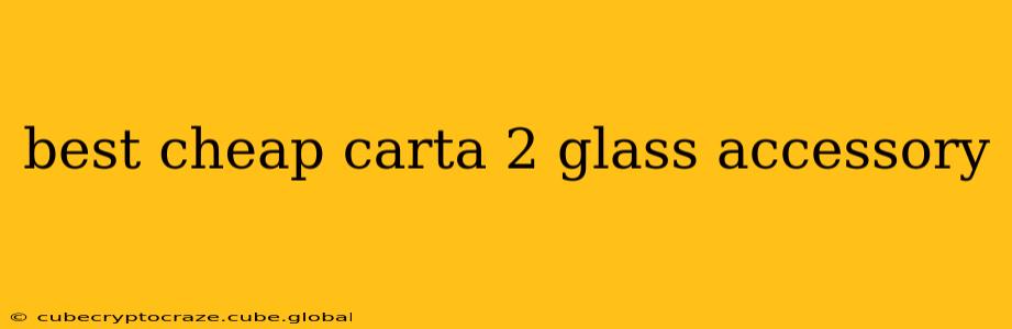 best cheap carta 2 glass accessory