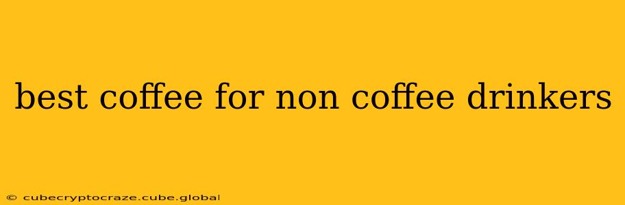 best coffee for non coffee drinkers