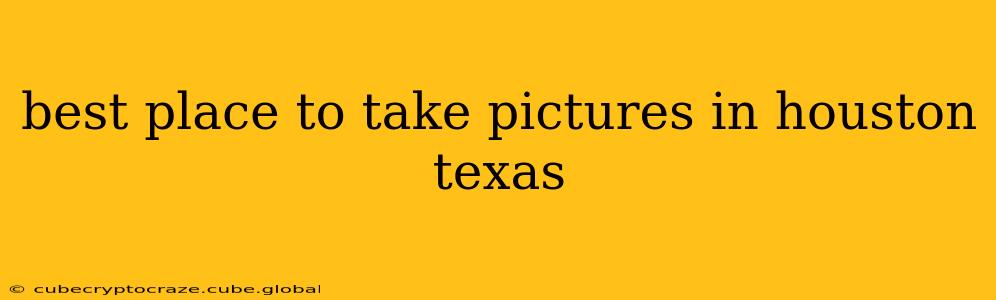 best place to take pictures in houston texas