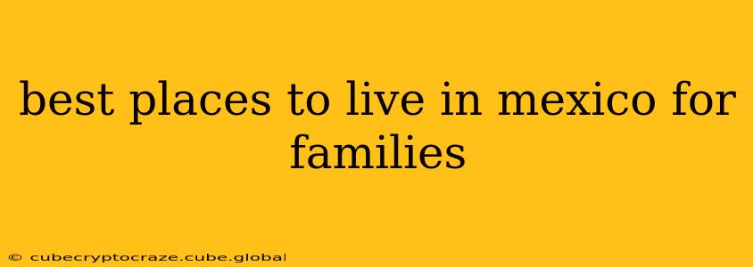 best places to live in mexico for families