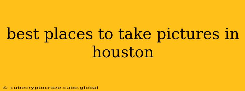 best places to take pictures in houston