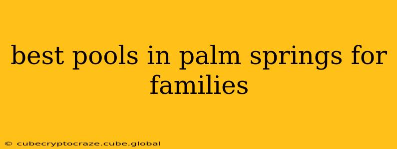 best pools in palm springs for families
