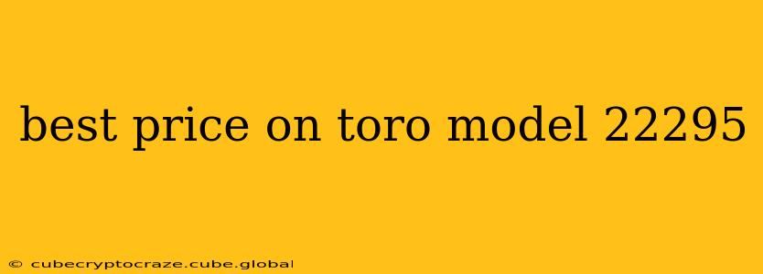 best price on toro model 22295