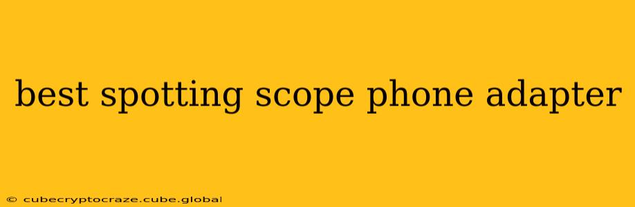 best spotting scope phone adapter