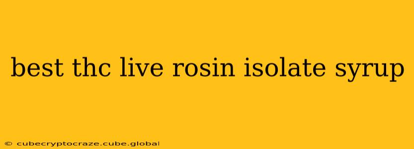 best thc live rosin isolate syrup