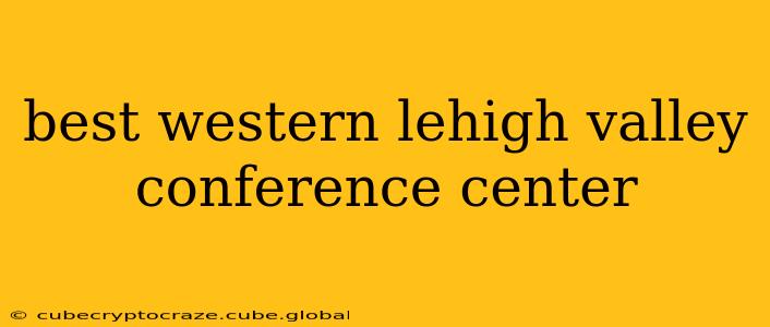 best western lehigh valley conference center