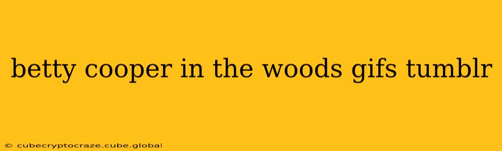 betty cooper in the woods gifs tumblr