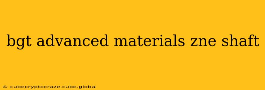 bgt advanced materials zne shaft