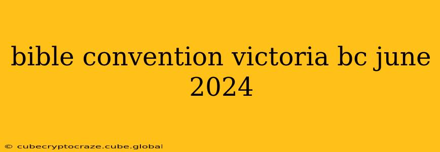 bible convention victoria bc june 2024