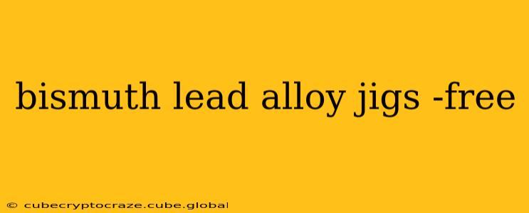 bismuth lead alloy jigs -free