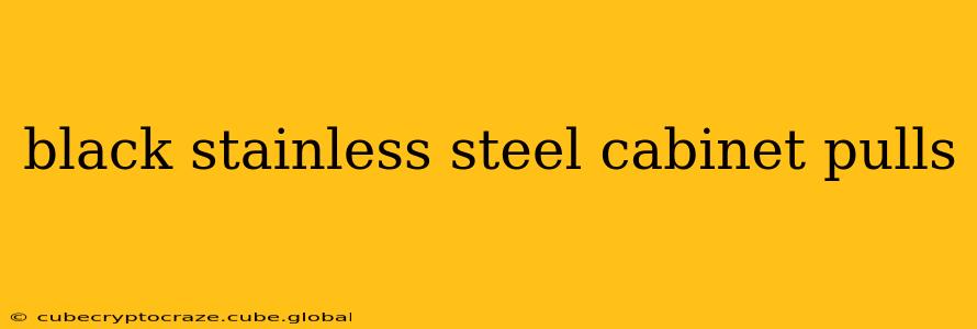 black stainless steel cabinet pulls