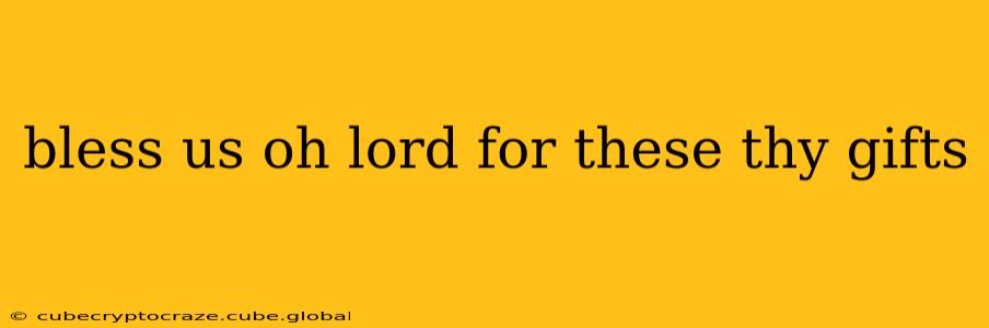 bless us oh lord for these thy gifts
