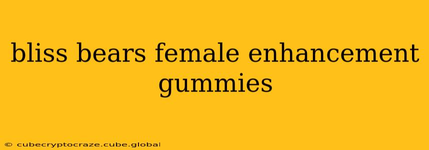 bliss bears female enhancement gummies