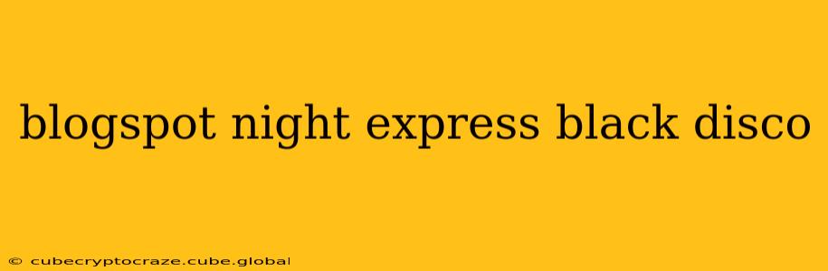 blogspot night express black disco