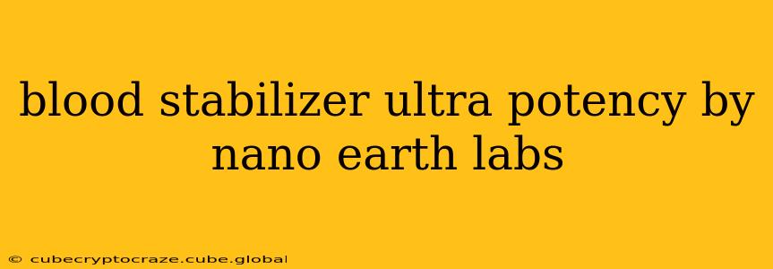 blood stabilizer ultra potency by nano earth labs