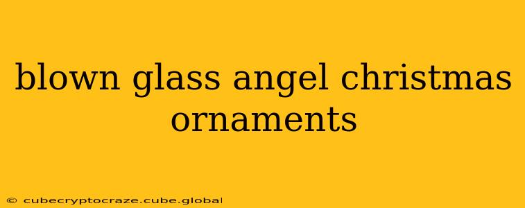 blown glass angel christmas ornaments