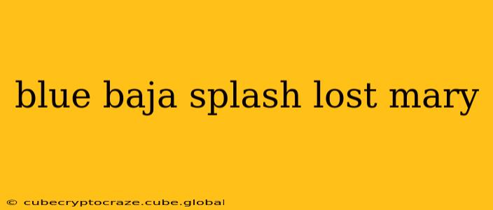blue baja splash lost mary
