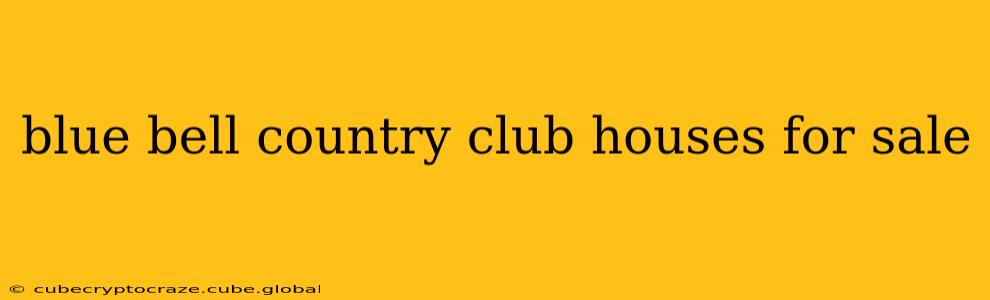 blue bell country club houses for sale