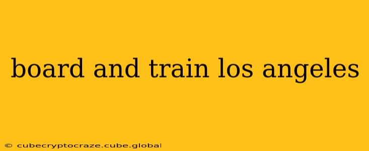 board and train los angeles