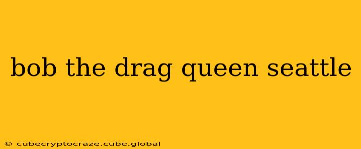 bob the drag queen seattle