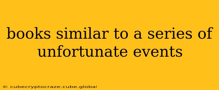 books similar to a series of unfortunate events