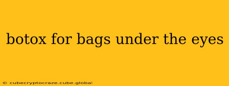 botox for bags under the eyes