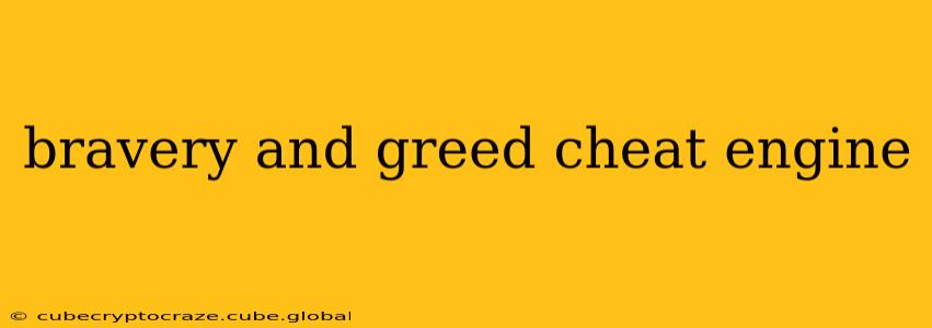 bravery and greed cheat engine