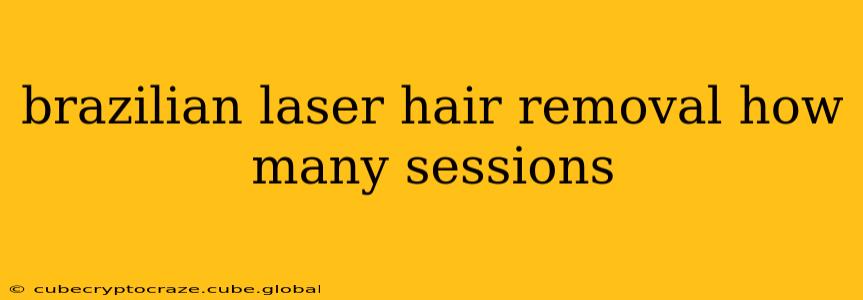 brazilian laser hair removal how many sessions