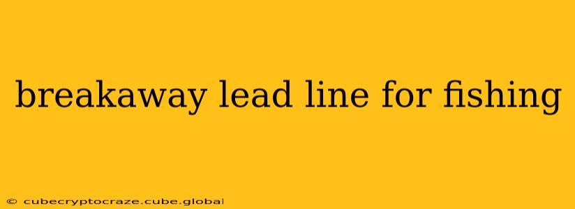 breakaway lead line for fishing