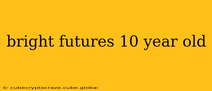 bright futures 10 year old