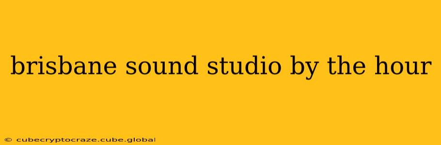brisbane sound studio by the hour