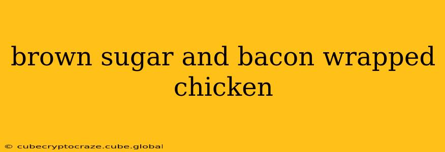 brown sugar and bacon wrapped chicken