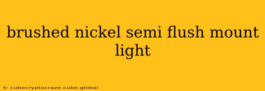 brushed nickel semi flush mount light