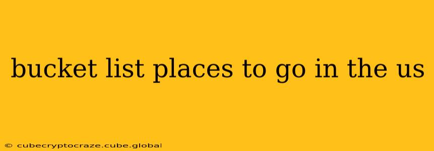 bucket list places to go in the us