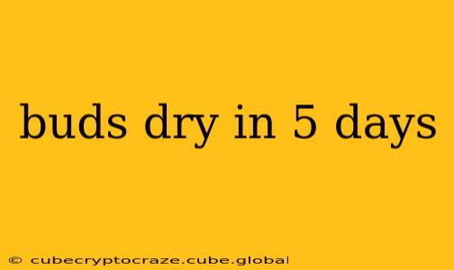 buds dry in 5 days