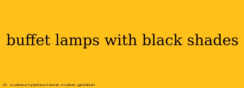 buffet lamps with black shades
